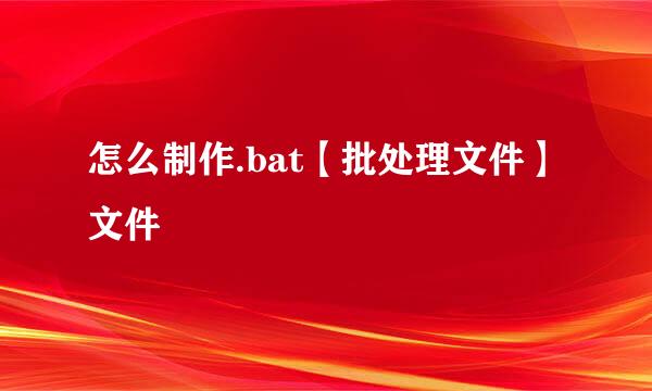 怎么制作.bat【批处理文件】文件