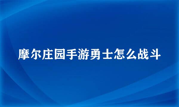 摩尔庄园手游勇士怎么战斗