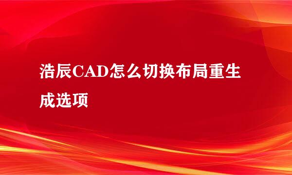 浩辰CAD怎么切换布局重生成选项