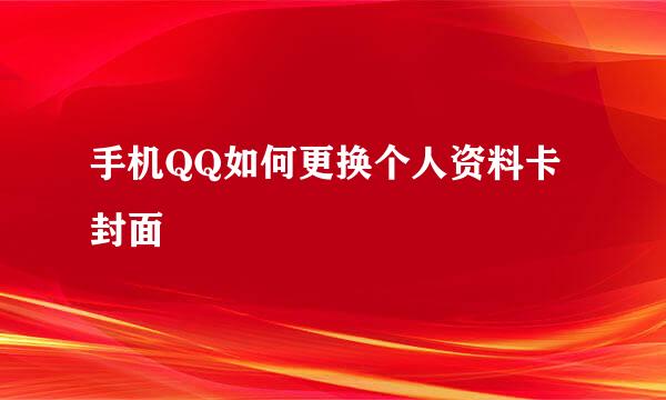 手机QQ如何更换个人资料卡封面