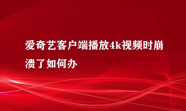 爱奇艺客户端播放4k视频时崩溃了如何办