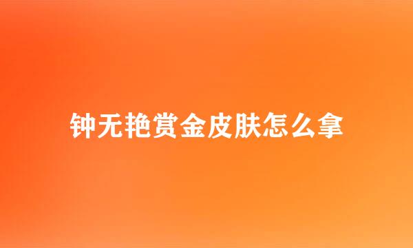 钟无艳赏金皮肤怎么拿