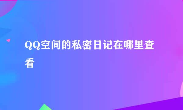 QQ空间的私密日记在哪里查看