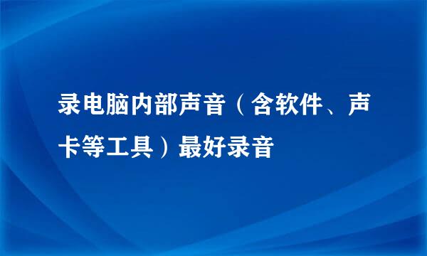 录电脑内部声音（含软件、声卡等工具）最好录音