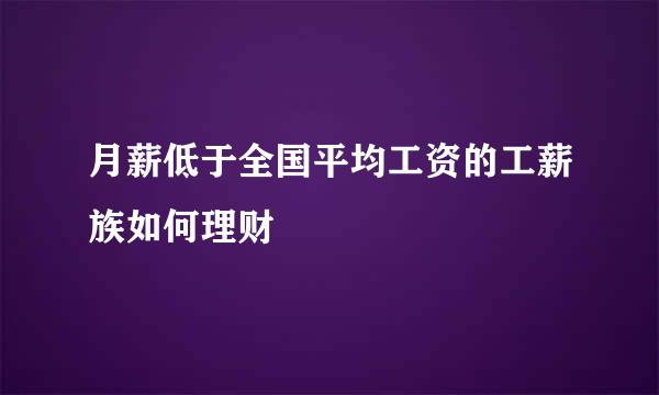 月薪低于全国平均工资的工薪族如何理财