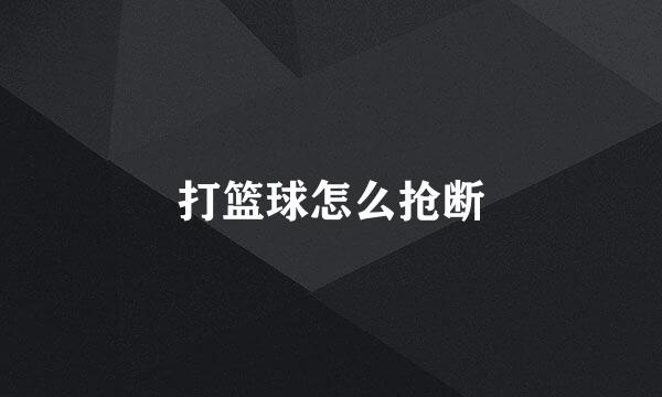 打篮球怎么抢断