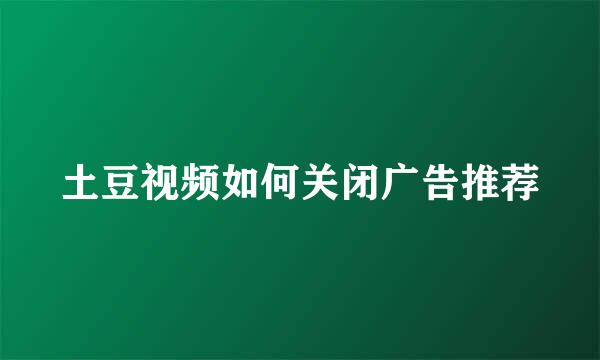 土豆视频如何关闭广告推荐