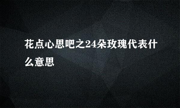 花点心思吧之24朵玫瑰代表什么意思