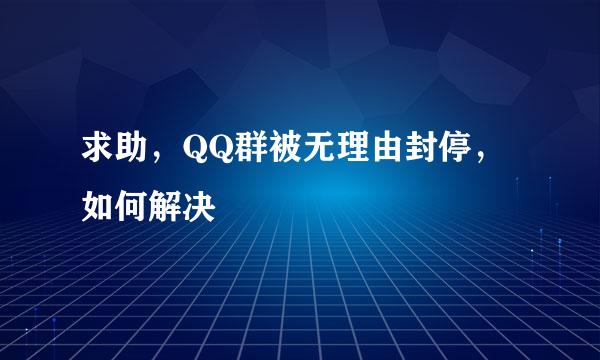 求助，QQ群被无理由封停，如何解决