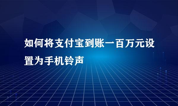 如何将支付宝到账一百万元设置为手机铃声