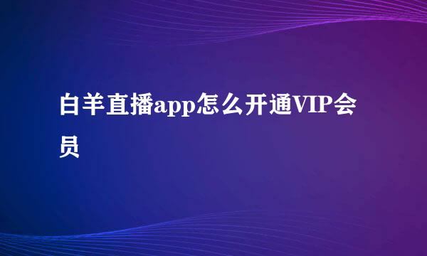 白羊直播app怎么开通VIP会员