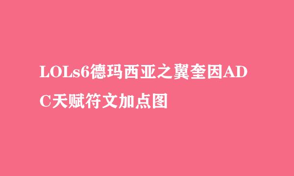 LOLs6德玛西亚之翼奎因ADC天赋符文加点图