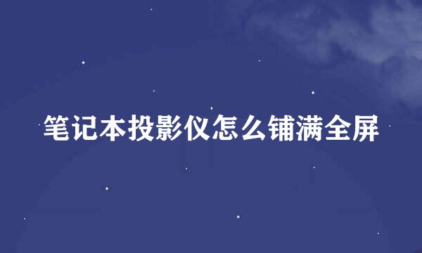 笔记本投影仪怎么铺满全屏