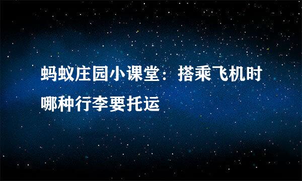 蚂蚁庄园小课堂：搭乘飞机时哪种行李要托运