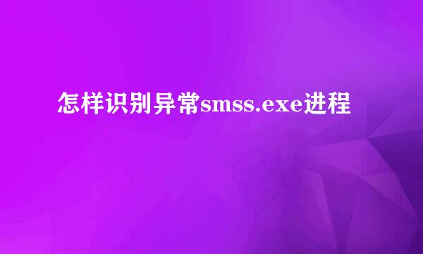 怎样识别异常smss.exe进程