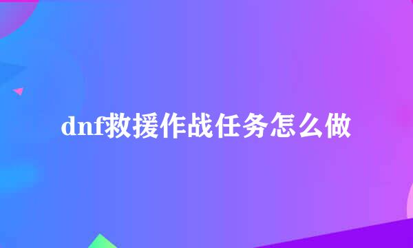 dnf救援作战任务怎么做