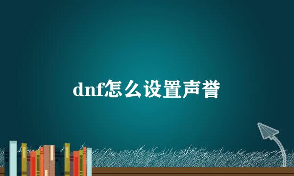 dnf怎么设置声誉