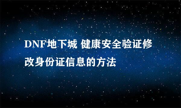 DNF地下城 健康安全验证修改身份证信息的方法