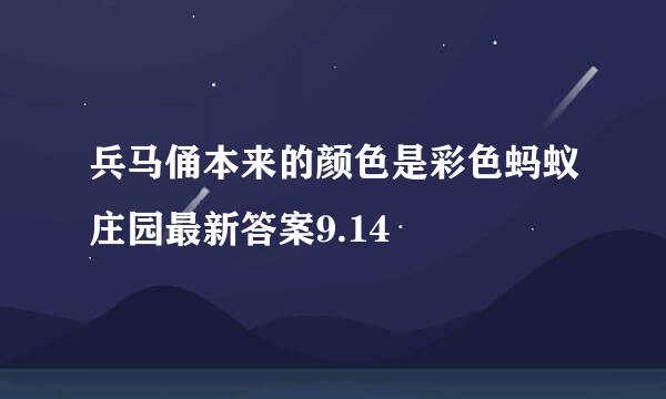 兵马俑本来的颜色是彩色蚂蚁庄园最新答案9.14