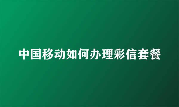 中国移动如何办理彩信套餐