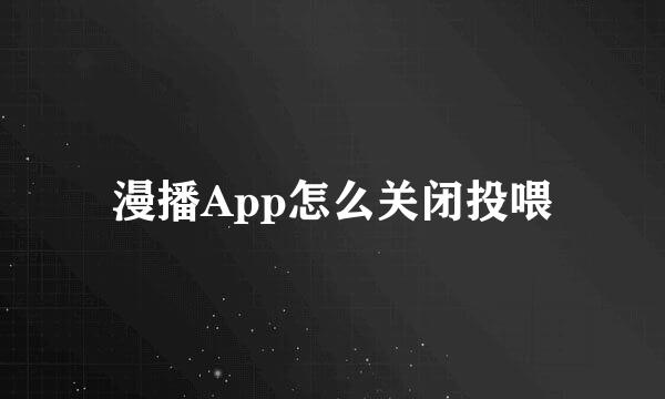 漫播App怎么关闭投喂