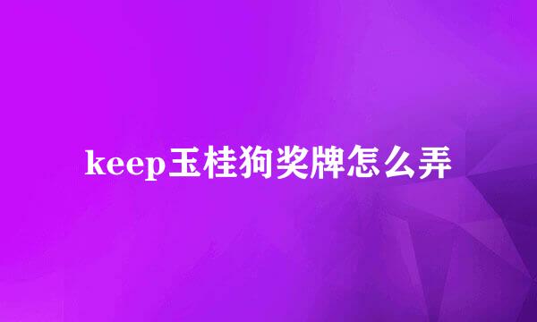 keep玉桂狗奖牌怎么弄