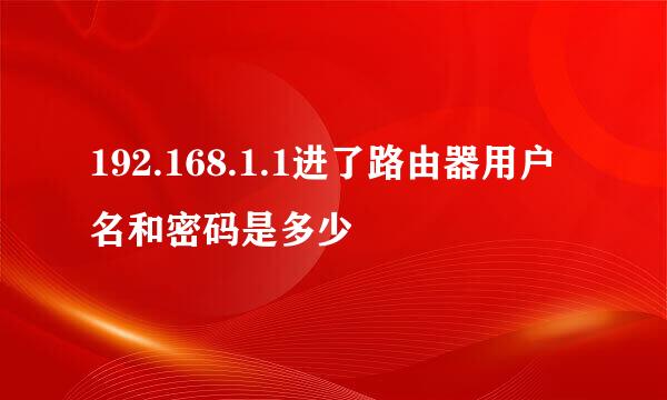 192.168.1.1进了路由器用户名和密码是多少