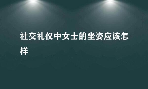 社交礼仪中女士的坐姿应该怎样