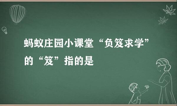 蚂蚁庄园小课堂“负笈求学”的“笈”指的是