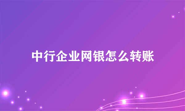 中行企业网银怎么转账