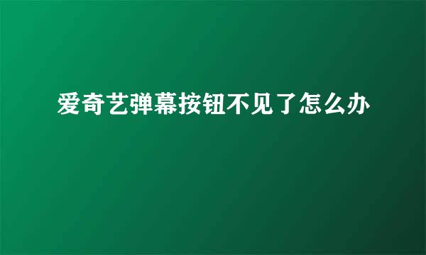 爱奇艺弹幕按钮不见了怎么办