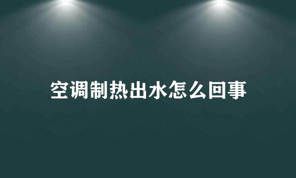 空调制热出水怎么回事