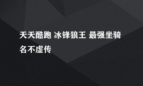 天天酷跑 冰锋狼王 最强坐骑名不虚传