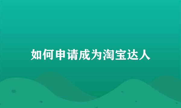 如何申请成为淘宝达人