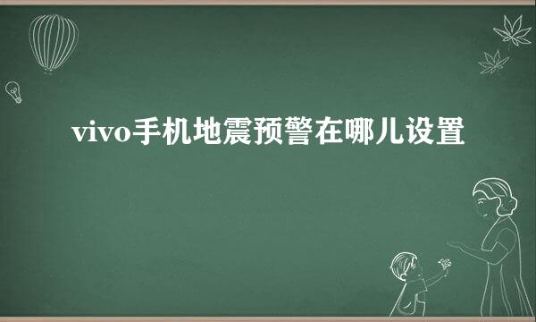 vivo手机地震预警在哪儿设置