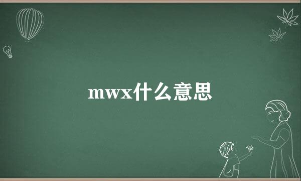 mwx什么意思