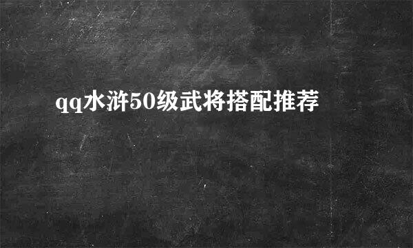 qq水浒50级武将搭配推荐