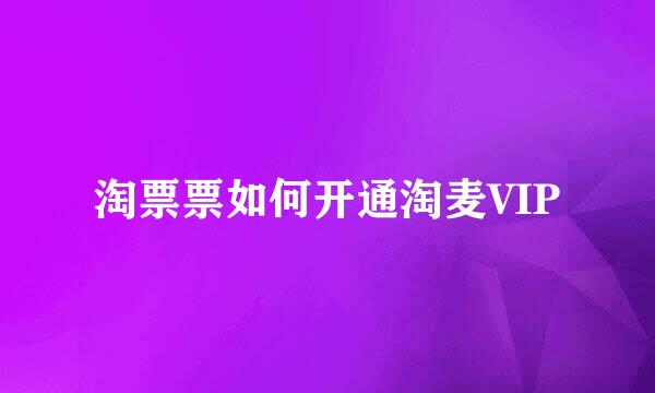 淘票票如何开通淘麦VIP