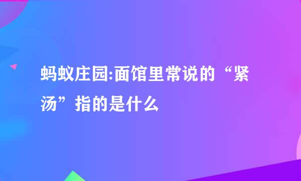 蚂蚁庄园:面馆里常说的“紧汤”指的是什么