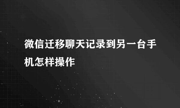 微信迁移聊天记录到另一台手机怎样操作