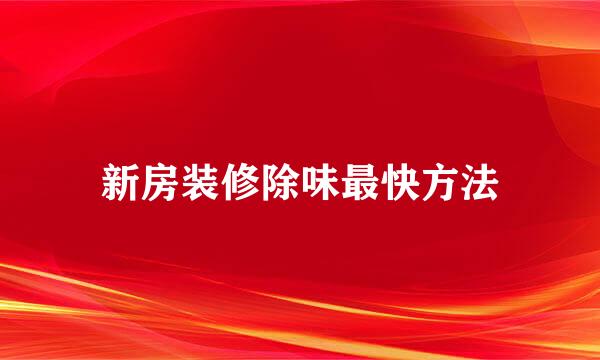 新房装修除味最快方法