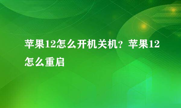 苹果12怎么开机关机？苹果12怎么重启