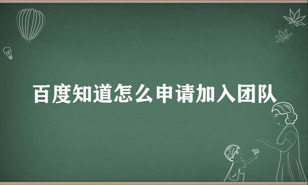 百度知道怎么申请加入团队