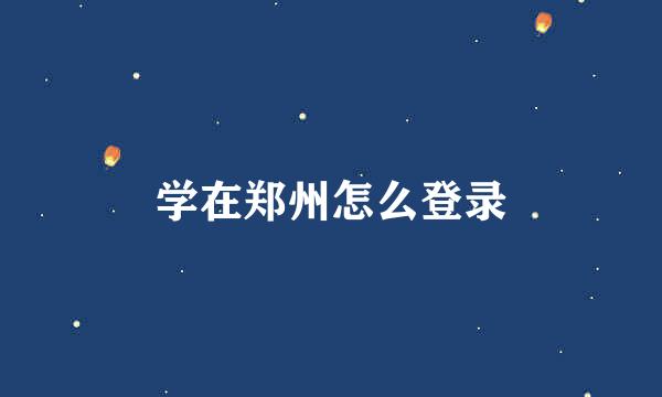 学在郑州怎么登录