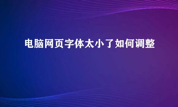 电脑网页字体太小了如何调整