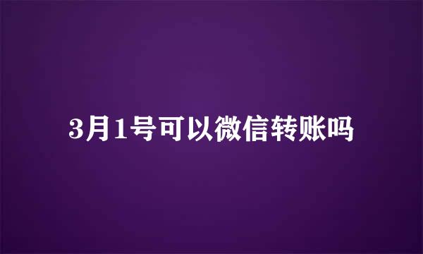 3月1号可以微信转账吗