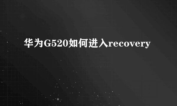 华为G520如何进入recovery