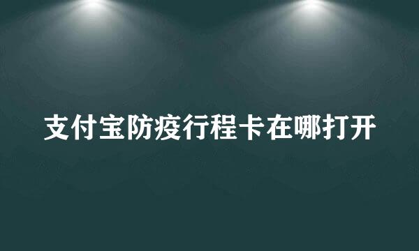 支付宝防疫行程卡在哪打开