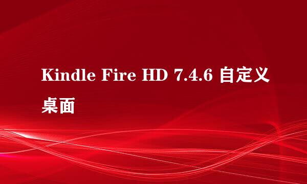 Kindle Fire HD 7.4.6 自定义桌面