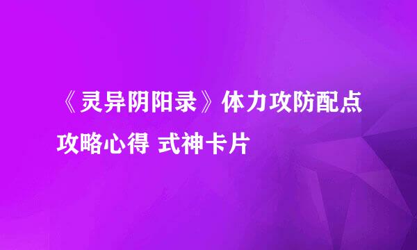 《灵异阴阳录》体力攻防配点攻略心得 式神卡片